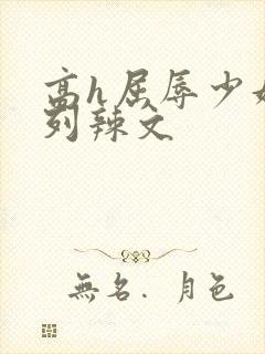 高h屈辱少妇系列辣文