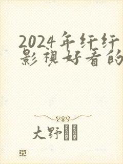 2024年纤纤影视好看的电视剧