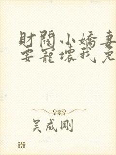 财阀小娇妻叔你要宠坏我免费阅读