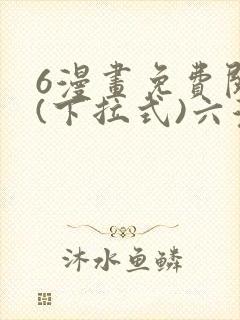 6漫画免费阅读(下拉式)六漫画