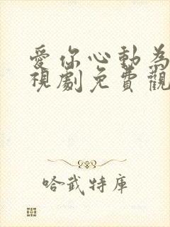 爱你心动为止电视剧免费观看全集