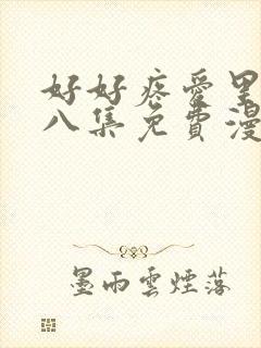 好好疼爱里面第八集免费漫画