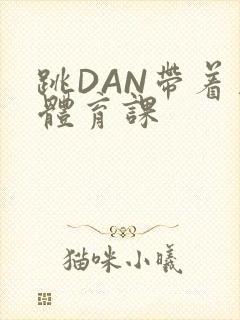跳DAN带着上体育课