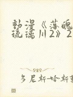 动漫《落魄贵族琉璃川2》2