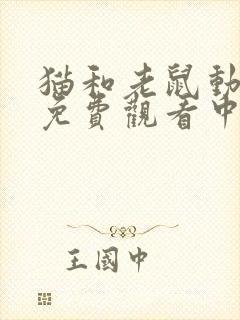 猫和老鼠动画片免费观看中文版全集