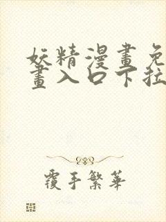 妖精漫画免费漫画入口下拉式