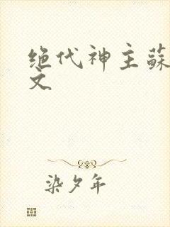 绝代神主苏莫全文