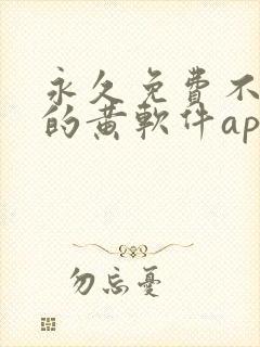 永久免费不收费的黄软件app