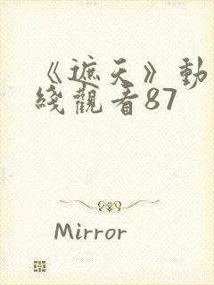 《遮天》动漫在线观看87封面