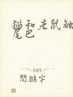 猫和老鼠触动猫尾巴