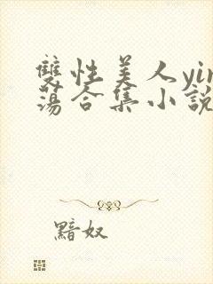 双性美人yin荡合集小说
