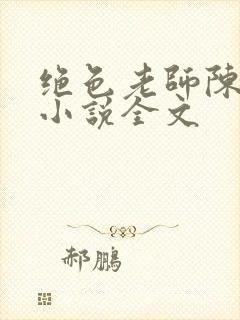 绝色老师陈雪薇小说全文