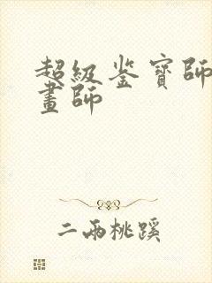 超级鉴宝师漫画画师