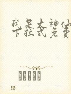 我是大神仙漫画下拉式免费版