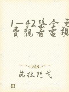 1—42集全免费观看电视剧