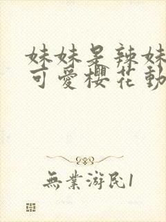 妹妹是辣妹真是可爱樱花动漫