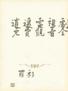 逍遥电视剧在线免费观看全集完整版