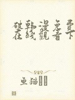 破韩漫免费漫画在线观看下拉式漫画