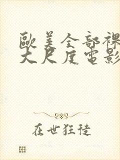 欧美全部裸露的大尺度电影