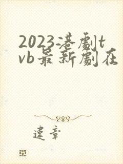 2023港剧tvb最新剧在线观看