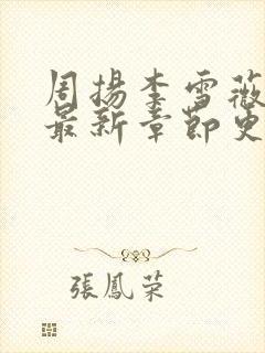 周扬李雪薇小说最新章节更新时间