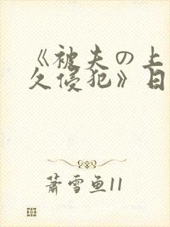 《被夫の上司持久侵犯》日本