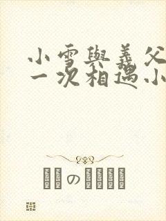 小雪与义父的第一次相遇小说