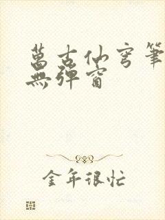 万古仙穹笔趣阁无弹窗