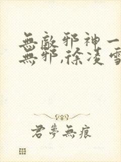 无敌邪神一一柳无邪,徐凌雪