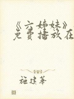 《六姊妹》全集免费播放在线观看第