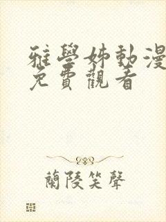 雅学姊动漫全集免费观看