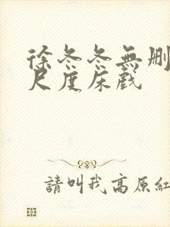 徐冬冬无删减大尺度床戏