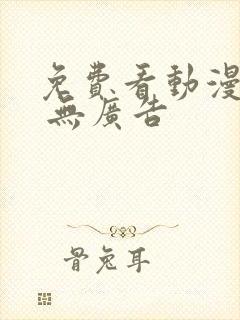 免费看动漫软件 无广告