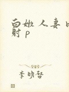 白嫩 人妻 内射 p