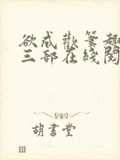 欲成欢笔趣阁第三部在线阅读