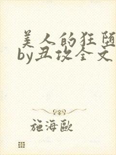 美人的狂堕遭遇by丑攻全文阅读