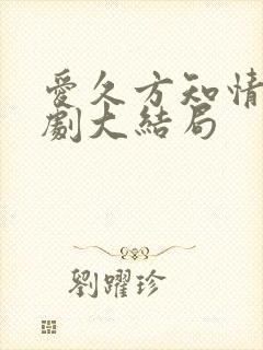 爱久方知情深短剧大结局