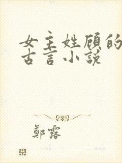 女主姓顾的穿越古言小说