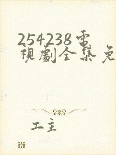 254238电视剧全集免费观看