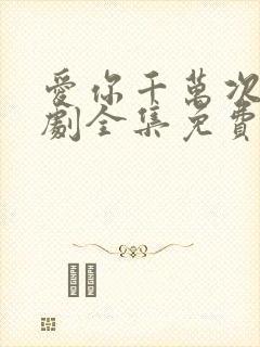 爱你千万次电视剧全集免费观看