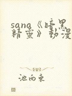sana《暗黑精灵》动漫在哪看