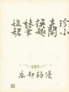 姐妹换夫珍珍妮妮笔趣阁小说