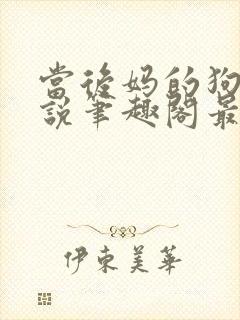 当后妈的狗奴小说笔趣阁最新章节