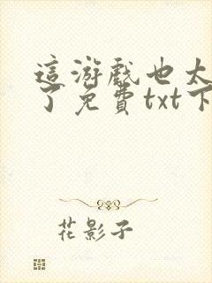 这游戏也太真实了免费txt下载