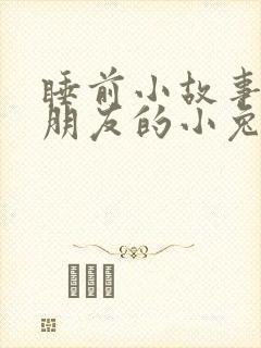 睡前小故事哄女朋友的小兔子睡前故事