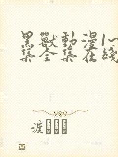 黑兽动漫1~6集全集在线观看