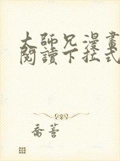 大师兄漫画免费阅读下拉式六漫画