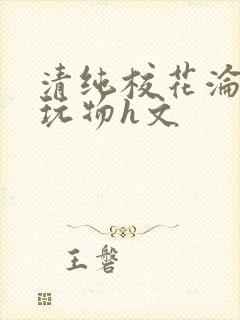 清纯校花沦为性玩物h文