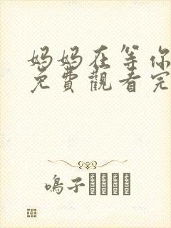 妈妈在等你全集免费观看完整版