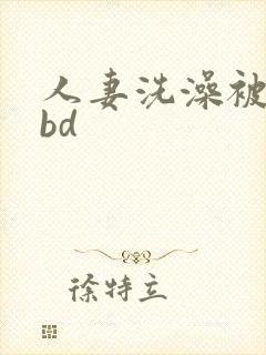 人妻洗澡被公强bd